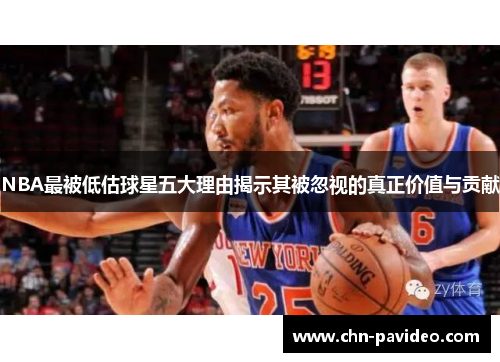 NBA最被低估球星五大理由揭示其被忽视的真正价值与贡献