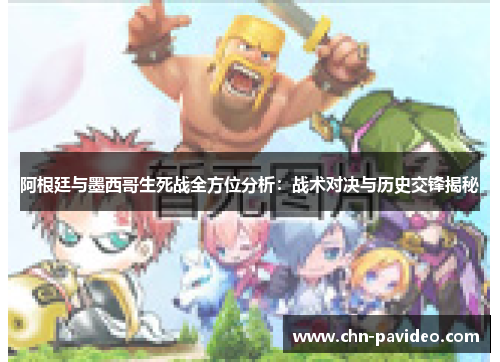 阿根廷与墨西哥生死战全方位分析：战术对决与历史交锋揭秘