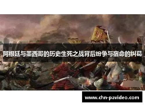 阿根廷与墨西哥的历史生死之战背后纷争与宿命的纠葛 阿根廷与墨西哥的历史生死之战背后纷争与宿命的纠葛