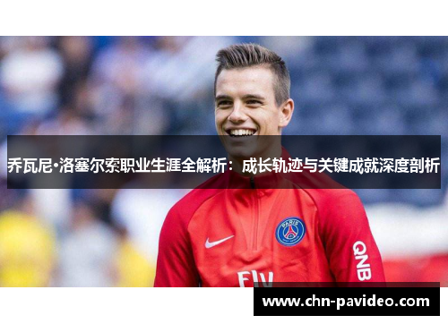 乔瓦尼·洛塞尔索职业生涯全解析：成长轨迹与关键成就深度剖析