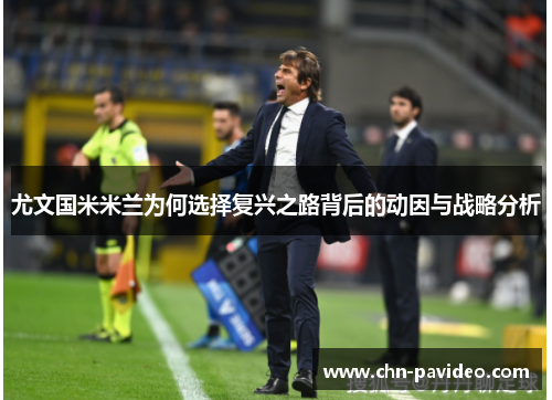 尤文国米米兰为何选择复兴之路背后的动因与战略分析