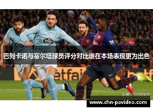 巴列卡诺与塞尔塔球员评分对比谁在本场表现更为出色