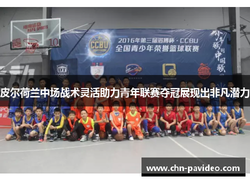 皮尔荷兰中场战术灵活助力青年联赛夺冠展现出非凡潜力 皮尔荷兰中场战术灵活助力青年联赛夺冠展现出非凡潜力