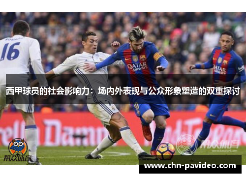 西甲球员的社会影响力:场内外表现与公众形象塑造的双重探讨 西甲球员的社会影响力:场内外表现与公众形象塑造的双重探讨