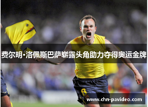 费尔明·洛佩斯巴萨崭露头角助力夺得奥运金牌 费尔明·洛佩斯巴萨崭露头角助力夺得奥运金牌